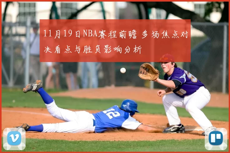 11月19日NBA赛程前瞻 多场焦点对决看点与胜负影响分析