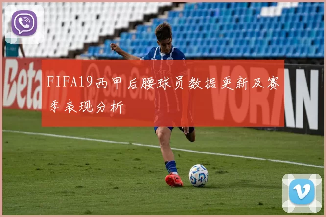 FIFA19西甲后腰球员数据更新及赛季表现分析