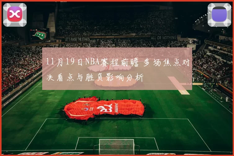 11月19日NBA赛程前瞻 多场焦点对决看点与胜负影响分析