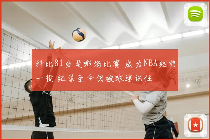 科比81分是哪场比赛 成为NBA经典一役 纪录至今仍被球迷记住
