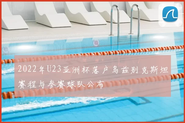 2022年U23亚洲杯落户乌兹别克斯坦赛程与参赛球队公布