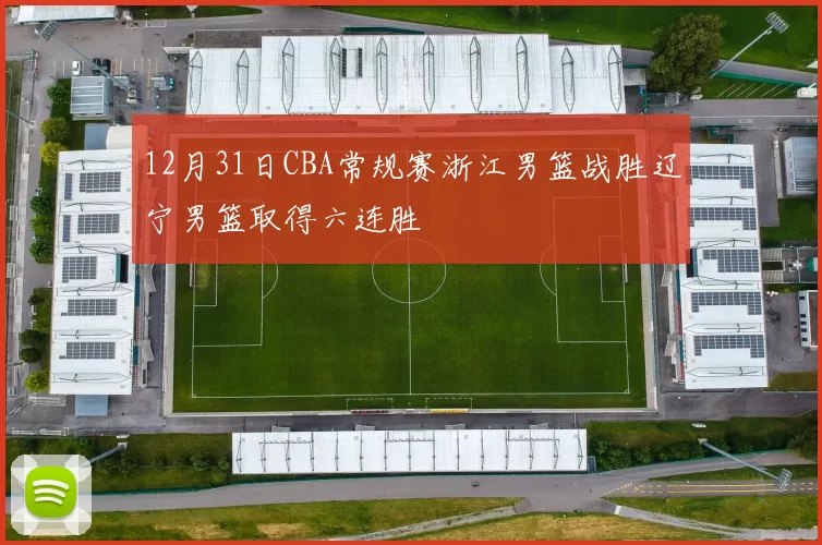 12月31日CBA常规赛浙江男篮战胜辽宁男篮取得六连胜