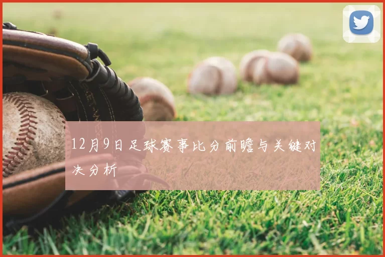 12月9日足球赛事比分前瞻与关键对决分析
