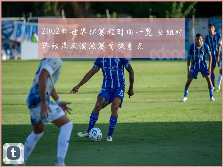 2002年世界杯赛程时间一览 分组对阵结果及淘汰赛晋级看点