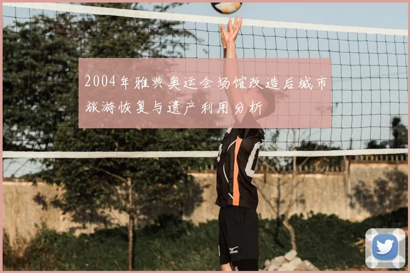 2004年雅典奥运会场馆改造后城市旅游恢复与遗产利用分析