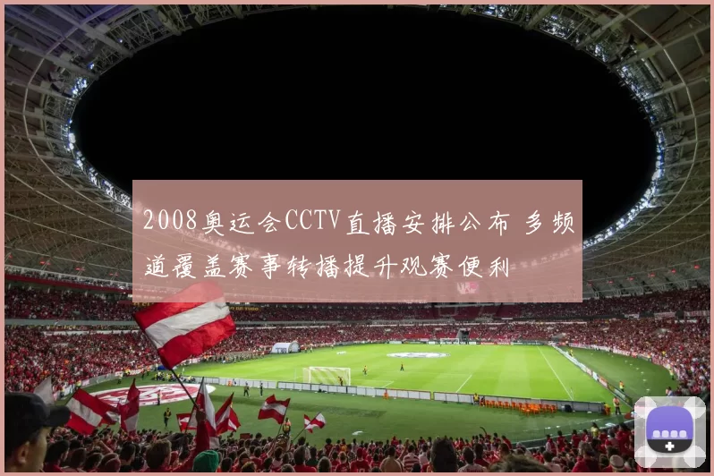 2008奥运会CCTV直播安排公布 多频道覆盖赛事转播提升观赛便利