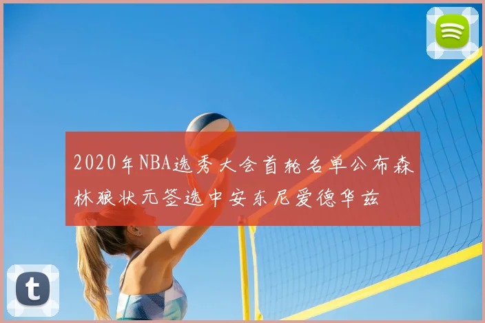 2020年NBA选秀大会首轮名单公布森林狼状元签选中安东尼爱德华兹