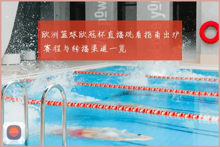 欧洲篮球欧冠杯直播观看指南出炉 赛程与转播渠道一览