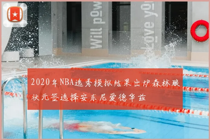 2020年NBA选秀模拟结果出炉森林狼状元签选择安东尼爱德华兹